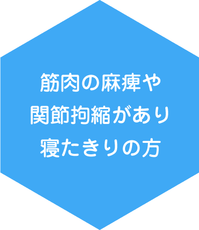 筋肉の麻痺や関節拘縮があり寝たきりの方
