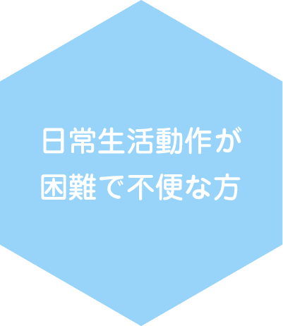 日常生活動作が困難で不便な方